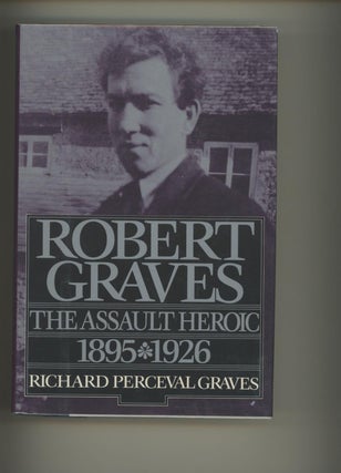 Item #000396 ROBERT GRAVES: THE ASSAULT HEROIC 1895-1926. Richard Perceval Graves