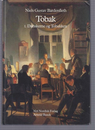 Item #000796 TOBAK: Tilbedt og tugtet i 500 år. I. Danskerne og Tobakken. Niels Gustav Bardenfleth