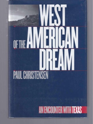 Item #000907 WEST OF THE AMERICAN DREAM: An Encounter With Texas. Paul Christensen