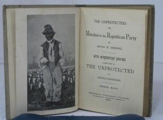 THE UNPROTECTED; OR, MISTAKES OF THE REPUBLICAN PARTY. With Introductory Preface Dedicated to The Unproteced by Africo-American.