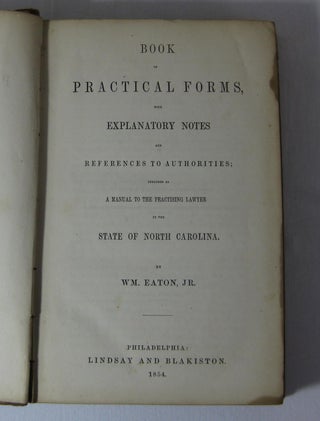 BOOK OF PRACTICAL FORMS WITH EXPLANATORY NOTES AND REFERENCES TO AUTHORITIES; INTENDED AS A MANUAL TO THE PRACTISING LAWYER IN THE STATE OF NORTH CAROLINA.