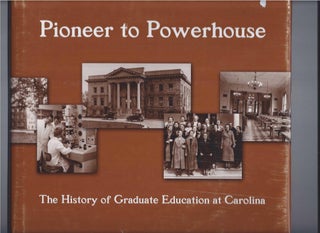 Item #001247 PIONEER TO POWERHOUSE: The History of Graduate Education at Carolina. Laura...