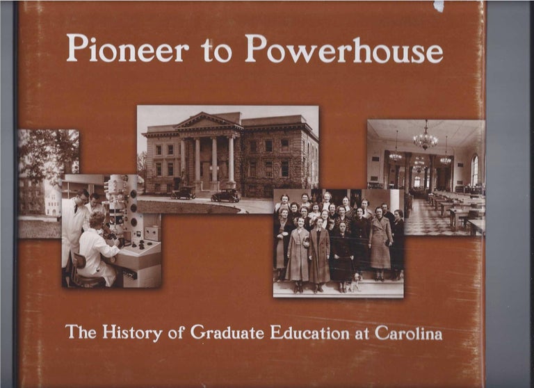 Item #001247 PIONEER TO POWERHOUSE: The History of Graduate Education at Carolina. Laura Micheletti Puaca.