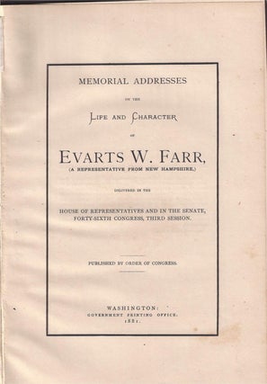 MEMORIAL ADDRESSES ON THE LIFE AND CHARACTER OF EVARTS W. FARR, ( A Representative from New Hampshire.) Delivered in the House of Representatives and in the Senate, Forty-sixth Congress, Third Session.