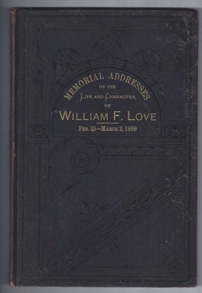 Item #001320 MEMORIAL ADDRESSES ON THE LIFE AND CHARACTER OF WILLIAM F. LOVE, ( Late a...