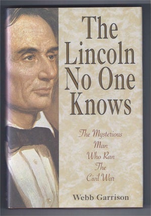 Item #001410 THE LINCOLN NO ONE KNOWS: The Mysterious Man Who Ran the Civil War. Webb B. Garrison