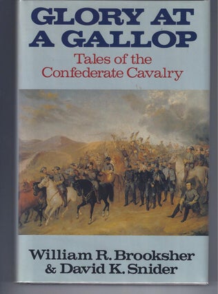 Item #001683 GLORY AT A GALLOP: Tales of the Confederate Cavalry. William Riley Brooksher, David...