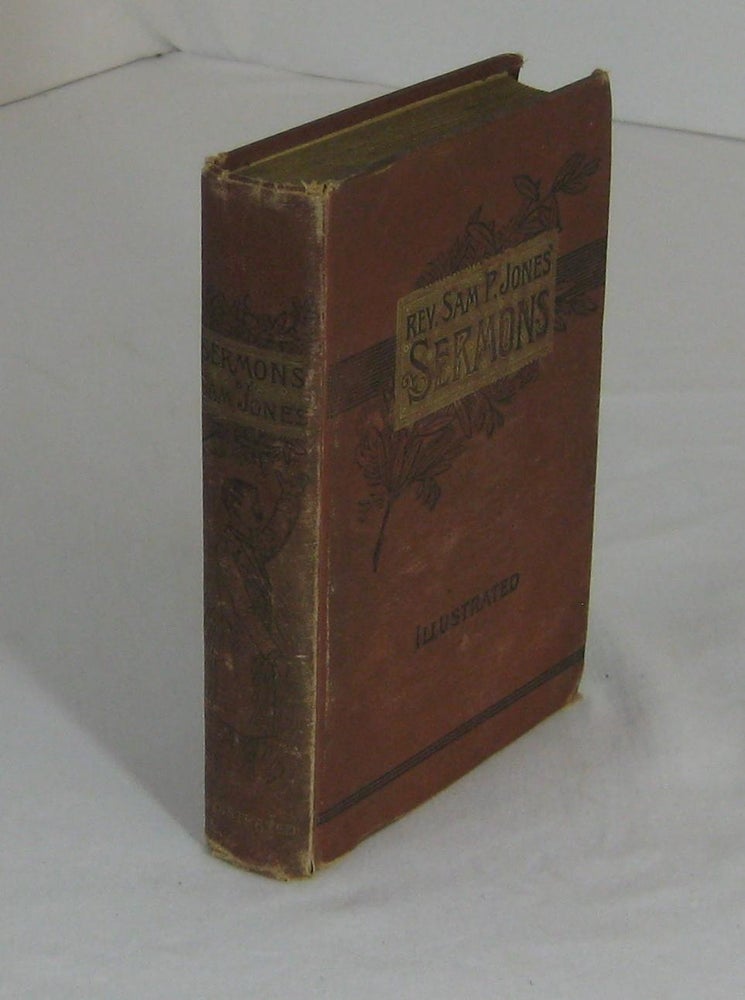 Item #001709 SERMONS BY REV. SAM. P. JONES, as stenographically reported, and Delivered in St. Louis, Cincinnati, Chicago, Baltimore, Atlanta, Nashville, Waco and other cities; with a History of his Life. Sam. P. Jones, Sam Small.