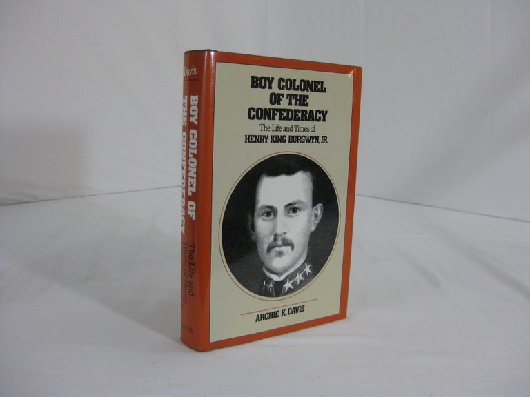 Item #002037 BOY COLONEL OF THE CONFEDERACY: The Life and TImes of Henry King Burgwyn, Jr. Archie K. Davis.