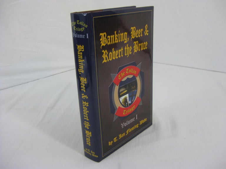 Item #002453 THE TOLLAN TRILOGY: Banking, Beer And Robert The Bruce (Volume One). T. Ian Fleming-Wade.