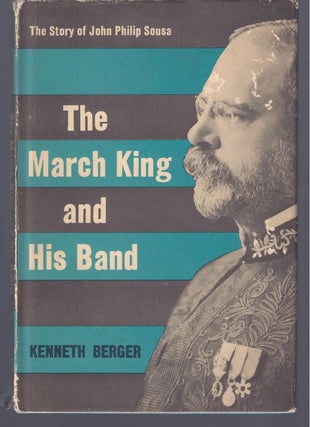 Item #002548 THE MARCH KING AND HIS BAND: The Story Of John Philip Sousa. Kenneth Berger