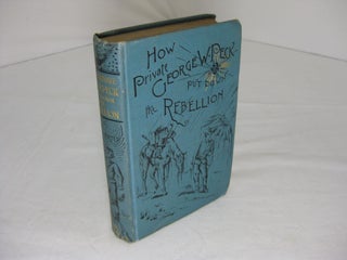 Item #003452 HOW PRIVATE GEO. W. PECK PUT DOWN THE REBELLION, or The Funny Experiences of a Raw...