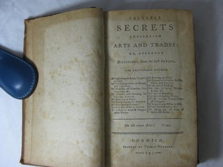 VALUABLE SECRETS CONCERNING ARTS AND TRADES: Or, Approved Directions, From the best Artists, for the various methods: Of engraving on Brass, Copper, or Steel. Of the composition of metals...