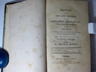 HISTORY OF THE RISE AND PROGRESS OF THE BELGIAN REPUBLIC, until the revolution under Philip II. Including a detail of the primary causes of that memorable event. From the German original of Federic Schiller.