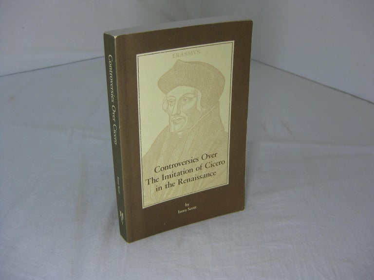 Item #004465 Controversies Over the Imitation of Cicero in the Renaissance: With translations of letters between Pietro Bembo and Gianfrancesco Pico. Izora Scott.