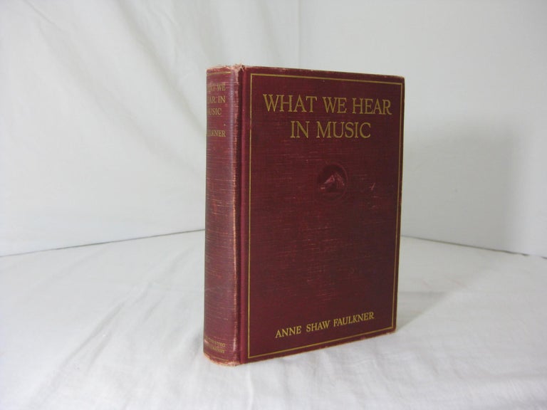 Item #004935 WHAT WE HEAR IN MUSIC. A Course Study in Music History and Appreciation for use in the Home. Anne Shaw Faulkner.