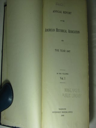 ANNUAL REPORT OF THE AMERICAN HISTORICAL ASSOCIATION FOR THE YEAR 1907 . In Two volumes. (2 volume set.