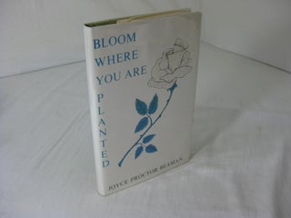 Item #012083 BLOOM WHERE YOU ARE PLANTED. Joyce Proctor Beaman