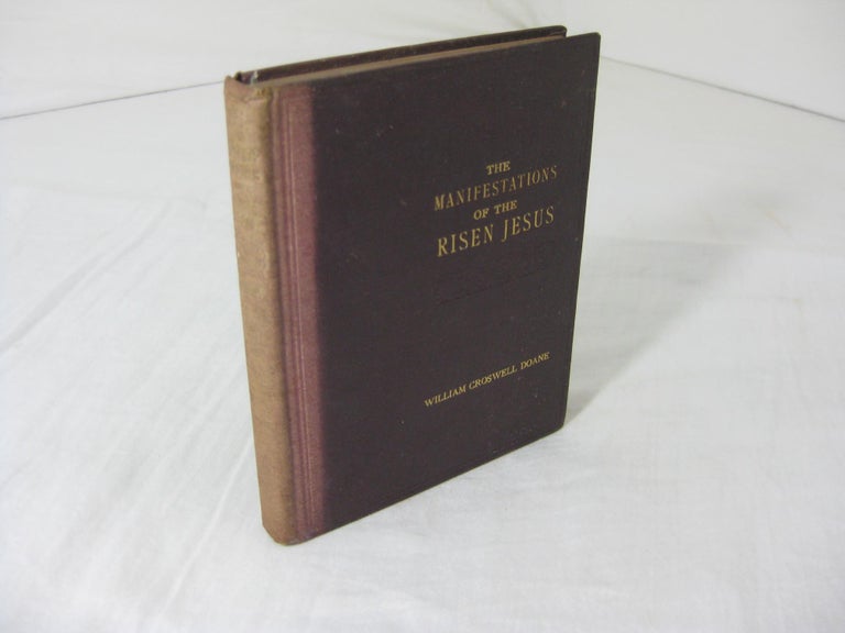 Item #012689 THE MANIFESTATIONS OF THE RISEN JESUS. William Croswell Doane.