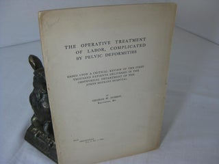 Item #012693 THE OPERATIVE TREATMENT OF LABOR, COMPLICATED BY PELVIC DEFORMITIES. George W. Dobbin