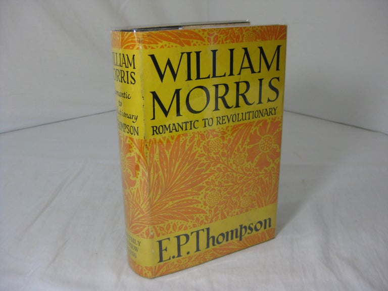 Item #012810 WILLIAM MORRIS: Romantic to Revolutionary. E. P. Thompson
