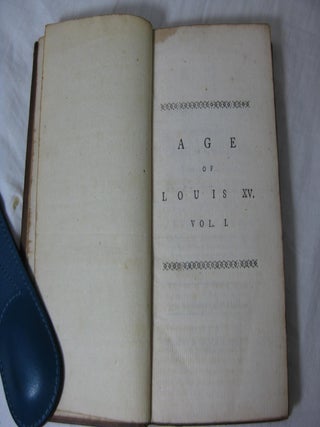 THE AGE OF LOUIS XV. Being the Sequel of the Age of Louis XIV. With a Supplement, comprising an Account of all the public and private Affairs of France, from the Peace of Versailles, 1763, to the Death of Louis XV, May 10th, 1774. (Volume 1, only)