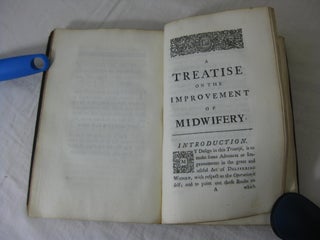 A TREATISE ON THE IMPROVEMENT OF MIDWIFERY, Chiefly with regard to the Operation. To which are added fifty-seven cases, selected from upwards of twenty-seven years practice.