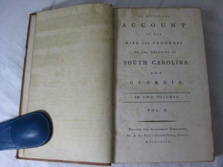 AN HISTORICAL ACCOUNT OF THE RISE AND PROGRESS OF THE COLONIES OF SOUTH CAROLINA AND GEORGIA. (Volume 2 only)
