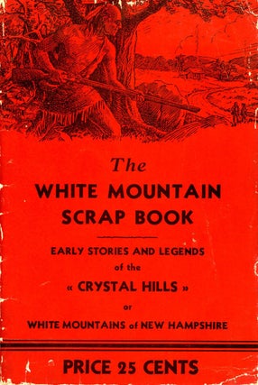 Item #153 THE WHITE MOUNTAIN SCRAP BOOK: OF STORIES AND LEGENDS OF THE CRYSTAL HILLS OR WHITE...