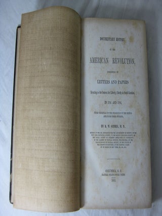Documentary History of the AMERICAN REVOLUTION, consisting of Letters and Papers relating to the Contest for Liberty, Chiefly in South Carolina, in 1781 and 1782, from the originals in the possession of the editor and from other sources, ...