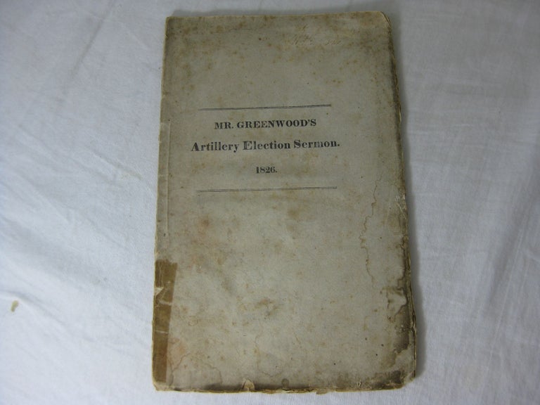 Item #23212 Character of the Puritans. A SERMON, PREACHED BEFORE THE ANCIENT AND HONOURABLE ARTILLERY COMPANY, JUNE 5TH, 1826, being the 188th anniversary. F. W. P. Greenwood.