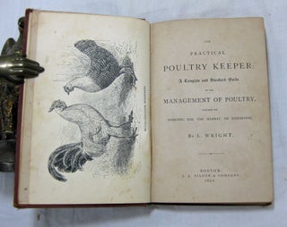 THE PRACTICAL POULTRY KEEPER: A Complete and Standard Guide to the Management of Poultry, whether for domestic use, the market, or exhibition.