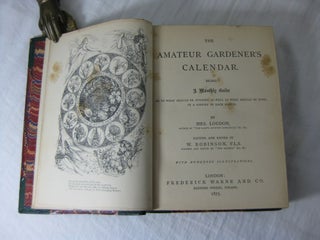 THE AMATEUR GARDENER'S CALENDAR. Being a Monthly Guide as to what should be avoided, as well as what should be done, in a garden in each month.