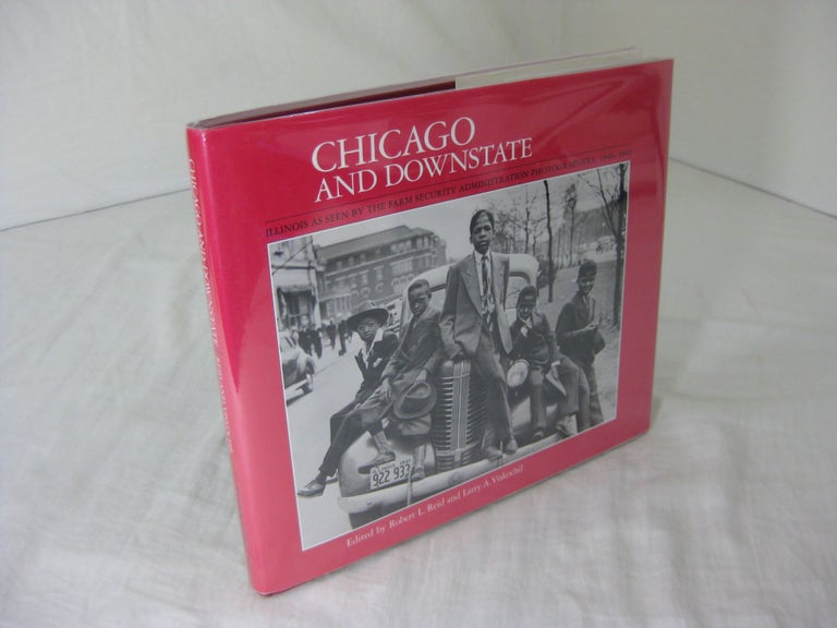 Item #23578 CHICAGO AND DOWNSTATE: Illinois as Seen by the Farm Security Administration Photographers 1936 - 1943. Robert L. Reid, Larry A. Viskochil.