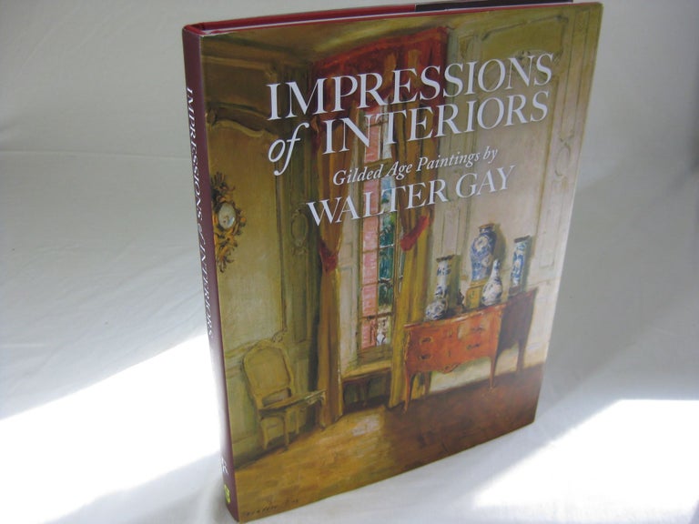 Item #25142 IMPRESSIONS OF INTERIORS Gilded Age Paintings by WALTER GAY. Isabel L. With Taube, Nina Gray Priscilla Vail Caldwell, Sarah J. Hall, Emilia S. Boehm.