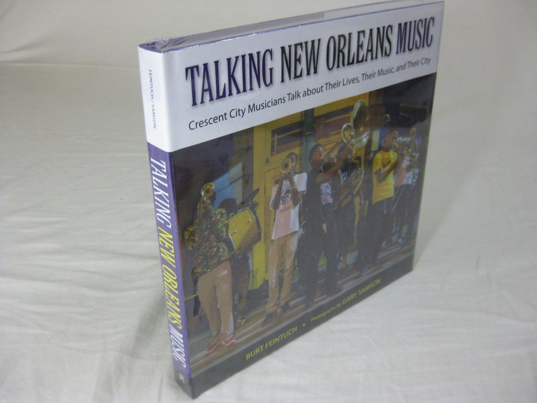 Item #25235 TALKING NEW ORLEANS MUSIC: Crescent City Musicians Talk About Their Lives, Their Music, and Their City. Burt Feintuch.
