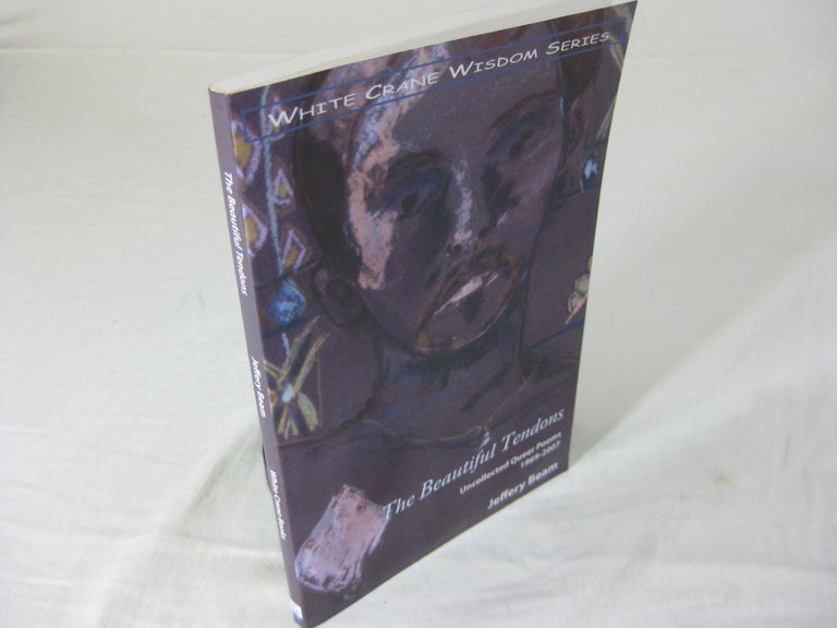Item #25335 THE BEAUTIFUL TENDONS: Uncollected Queer Poems 1969 - 2007 (signed). Jeffery Beam.