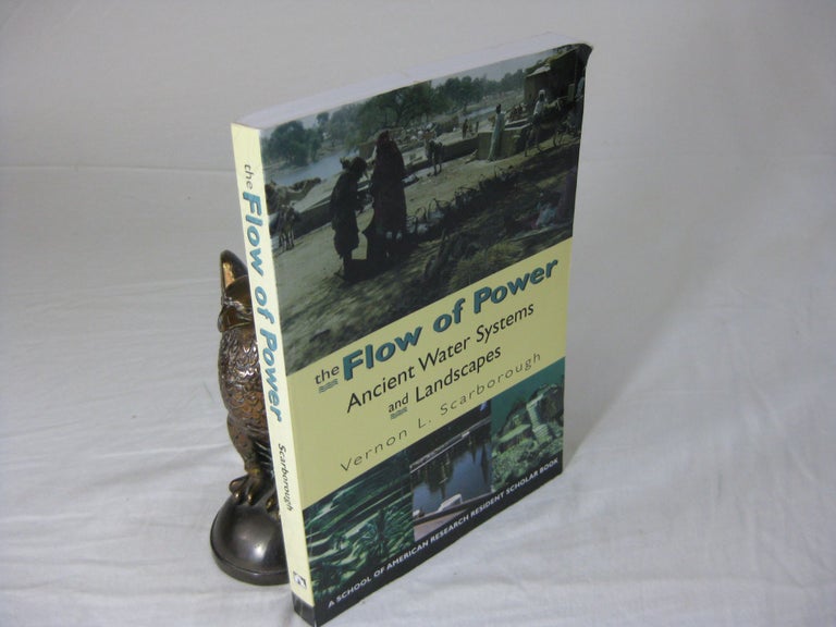 Item #25476 THE FLOW OF POWER: Ancient Water Systems and Landscapes. Vernon L. Scarborough.