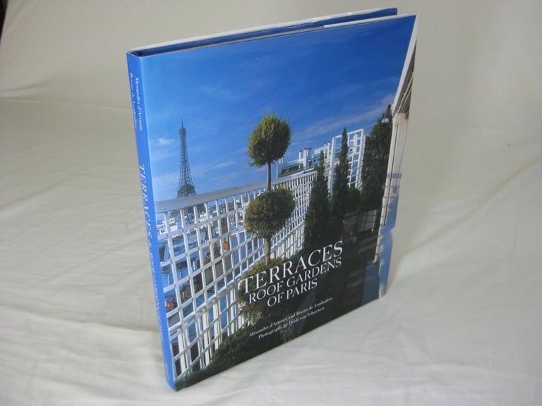 Item #25529 TERRACES & Roof Gardens Of Paris. Bruno de Laubadere, Alexandra d'Arnoux, Deidi von Schaewen.