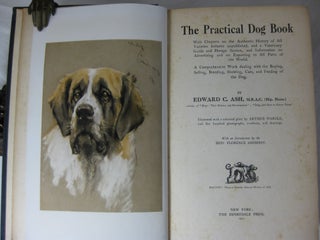THE PRACTICAL DOG BOOK With Chapters on the Authentic History of All Varieties hitherto unpublished, and a Veterinary Guide and Dosage Section, and Information on Advertising and on Exporting to All Parts of the World.