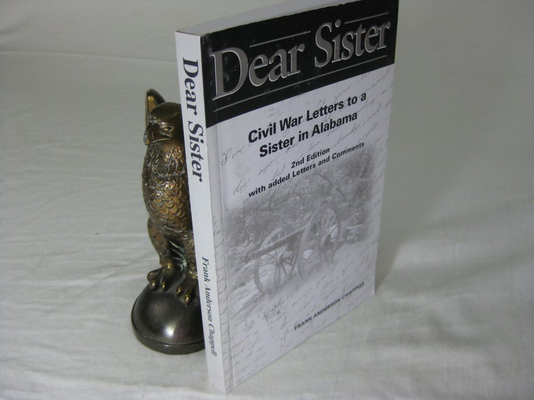 Item #25926 DEAR SISTER: Civil War Letters to a Sister in Alabama SIGNED. Frank Anderson Chappell.