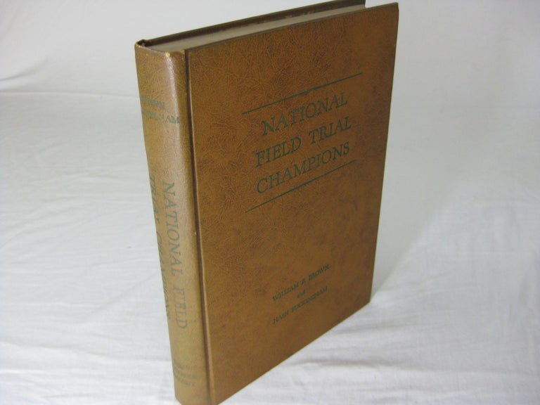 Item #26075 NATIONAL FIELD TRIAL CHAMPIONS: An Authentic and Detailed History of The National Field Trial Championship Association Since Its Inception in 1896. William F. Brown, Nash Buckingham.