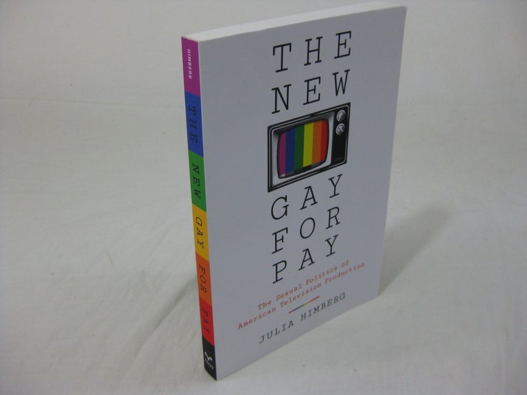 Item #26432 THE NEW GAY FOR PAY. The Sexual Politics of American Television Production. Julia Himberg.