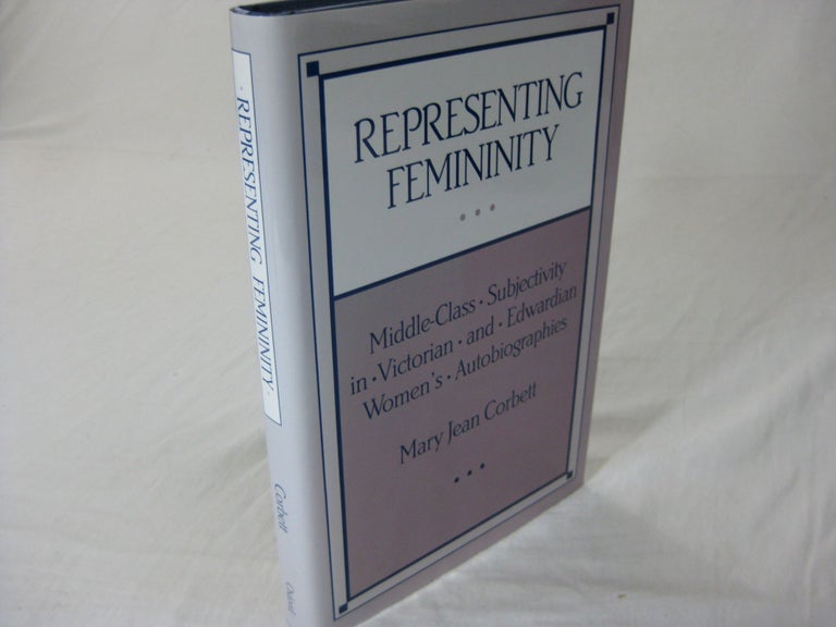 Item #26495 REPRESENTING FEMININITY: Middle class Subjectivity in Victorian and Edwardian Women's Autobiographies. Mary Jean Corbett.