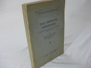 Item #26556 THE MEDIEVAL MISSIONARY: A Study of the Conversion of Northern Europe A.D. 500-1300....