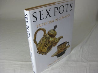 Item #26710 SEX POTS: Eroticism in Ceramics. Paul Mathieu