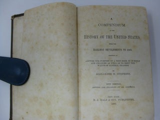 A COMPENDIUM OF THE HISTORY OF THE UNITED STATES from the Earliest Settlements to 1883. Designed to answer the purpose of a text-book in schools and colleges as well as to meet the wants of general readers.
