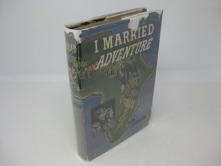 Item #27563 I MARRIED ADVENTURE The Lives and Adventures of Martin and Osa Johnson. Osa Johnson