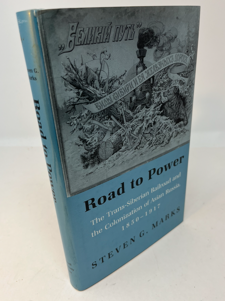 Item #28076 ROAD TO POWER: The Trans-Siberian Railroad and the Colonization of Asian Russian 1850 - 1917. Steven G. Marks.