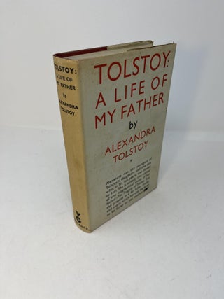 Item #28423 TOLSTOY: A Life Of My Father. Alexandra Tolstoy, Elizabeth Reynolds Hapgood